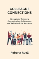 Colleague Connections: Strategies for Enhancing Communication, Collaboration, and Well-being in the Workplace B0CQTSYDBF Book Cover