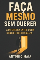 Faça Mesmo Sem Querer: A Diferença Entre Quem Sonha e Quem Realiza (Portuguese Edition) B0F8NSX3X7 Book Cover