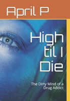 High til I Die: The Dirty Mind of a Drug Addict B08XLGFV8Q Book Cover