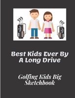 Best Kids Ever By A Long Drive | Golfing Kids Big Sketchbook | 120 pages 8.5 x 11: Ideal xmas/birthday gift for your golf mad kids or a simple treat! 1675922608 Book Cover