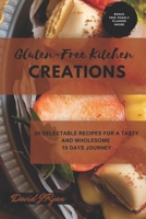 Gluten-Free Kitchen Creations: 30 Delectable Recipes for a Tasty and Wholesome 15 days Journey B0CNYH4KKL Book Cover