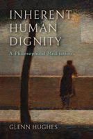 Inherent Human Dignity: A Philosophical Meditation (The Beginning and the Beyond of Politics) 0268209952 Book Cover
