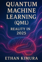 Quantum Machine Learning (QML): Reality in 2025 B0F24VD5ND Book Cover