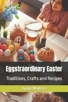 Eggstraordinary Easter: Traditions, Crafts and Recipes B0CTBSZMLM Book Cover
