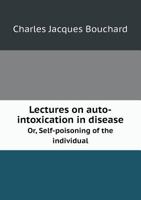 Lectures on Auto-Intoxication in Disease Or, Self-Poisoning of the Individual 5518426658 Book Cover