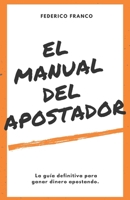 El Manual del Apostador: La guía definitiva para ganar dinero apostando. B0BW2VKPF2 Book Cover
