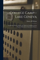 College Camp--Lake Geneva: Graduating Thesis of Emery M. Nelson in Candidacy for the Degree of Bachelor of Association Science 1014755026 Book Cover