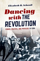 Dancing with the Revolution: Power, Politics, and Privilege in Cuba 1469662973 Book Cover