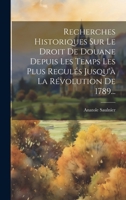 Recherches Historiques Sur Le Droit De Douane Depuis Les Temps Les Plus Reculés Jusqu'à La Révolution De 1789... 1020618124 Book Cover