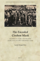 The Encoded Cirebon Mask: Materiality, Flow, and Meaning Along Java's Islamic Northwest Coast 9004311378 Book Cover