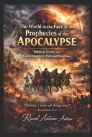 THE WORLD IN THE FACE OF THE PROPHECIES OF THE APOCALYPSE: BIBLICAL TRUTHS AND CONTEMPORARY POLITICAL REALITIES B0GXRCWMWR Book Cover