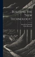 Building the "New Technology," 1021943444 Book Cover