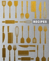 Recipes: Grey & Gold Recipe Book Planner Journal Notebook Organizer Gift Favorite Family Serving Ingredients Preparation Bake Time Instructions Reviews Mom Kitchen Notes Ideas 8x10 120 White Pages 1691069175 Book Cover