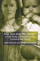 Risk, Age and Pregnancy: A Case Study of Prenatal Genetic Screening and Testing 1349409375 Book Cover