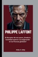 PHILIPPE LAFFONT: El disruptor de voz suave: ¿Puede la humildad superar a la exageración en las finanzas globales? (Spanish Edition) B0FMHYJCS7 Book Cover