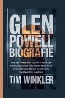 GLEN POWELL BIOGRAFIE: Der Star hinter dem Lächeln – Wie harte Arbeit, Talent und texanischer Stolz ihn zu einem der beliebtesten Gesichter im heutigen Film machten B0FW5RRJ1D Book Cover