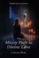 The Messy Path to Divine Love B0FJS9891F Book Cover