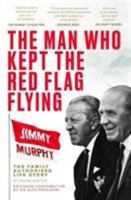 The Man Who Kept The Red Flag Flying: Jimmy Murphy: The Fully Authorised Life Story 1910335851 Book Cover