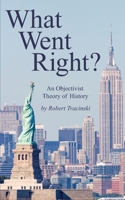 What Went Right?: An Objectivist Theory of History B0B14GS73Z Book Cover