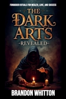 The Dark Arts Revealed: Forbidden Rituals for Wealth, Love, and Success B0FTZRGF8X Book Cover