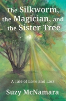 The Silkworm, the Magician and the Sister Tree: A Tale of Love and Loss B0GZYNXCDH Book Cover