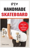 DIY HANDMADE SKATEBOARD: Build a long board, cruiser, or street deck B09GJHMZPM Book Cover