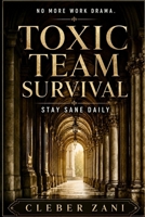 Toxic Team Survival: Stay Sane Daily B0H6VPRQ48 Book Cover