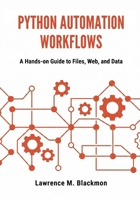Python Automation Workflows: A Hands-On Guide to Files, Web, and Data B0GMJN56PK Book Cover