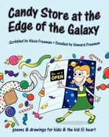 Candy Store at the Edge of the Galaxy: poems & drawings for kids & the kid @ heart 0615393624 Book Cover