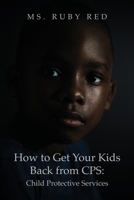 How to Get Your Kids Back from CPS: Child Protective Services 1638672342 Book Cover