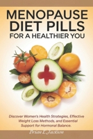 Menopause Diet Pills for a Healthier You: Discover Women's Health Strategies, Effective Weight Loss Methods, and Essential Support for Hormonal Balance B0DQG78D5C Book Cover