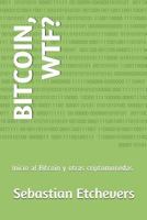 BITCOIN, WTF?: Inicio al Bitcoin y otras criptomonedas 1717763669 Book Cover