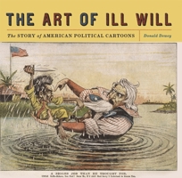 The Art of Ill Will: The Story of American Political Cartoons 0814720153 Book Cover