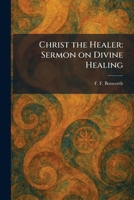 Christ the Healer: Sermon on Divine Healing 1025551826 Book Cover