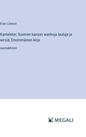 Kanteletar; Suomen kansan wanhoja lauluja ja wirsiä, Ensimmäinen kirja: suuraakkosin (Finnish Edition) 3368367846 Book Cover