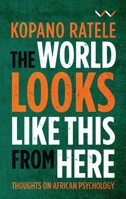 The World Looks Like This from Here: 101 Thoughts on African Psychology 1776143906 Book Cover