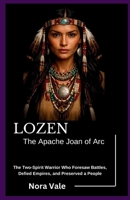 Lozen: The Apache Joan of Arc: The Two-Spirit Warrior Who Foresaw Battles, Defied Empires, and Preserved a People B0GNRJ64MR Book Cover