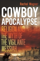 Cowboy Apocalypse: Religion and the Myth of the Vigilante Messiah 147983162X Book Cover