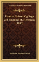 Eventyr, Skizzer Og Sagn Ved Emanuel St. Hermidad (1850) 1166043606 Book Cover