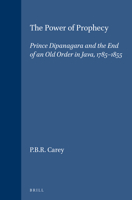 The Power of Prophecy: Prince Dipanagara and the End of an Old Order in Java, 1785-1855 (Verhandelingen Van Het Koninklijk Instituut Voor Taal-, Land) 9004264019 Book Cover