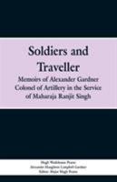 Soldier and traveller; memoirs of Alexander Gardner, Colonel of Artillery in the service of Maharaja Ranjit Singh 9353298938 Book Cover