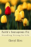 Faith's Courageous Fix: Standing Strong In Life 1500526916 Book Cover