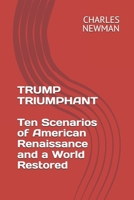 TRUMP TRIUMPHANT: TEN SCENARIOS OF AMERICAN RENAISSANCE AND A WORLD RESTORED B0DSJG1RQZ Book Cover