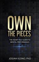 Own The Pieces: The Heart-Felt Guide To Mental Performance 0578284812 Book Cover