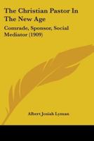 The Christian Pastor in the New Age: Comrade--Sponsor--Social Mediator 1276583583 Book Cover