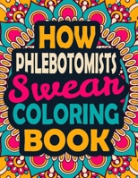 How Phlebotomists Swear Coloring Book: A Swear Coloring Book Gift for Phlebotomists-8.5x11 Inches 50 Unique Design of Swear Words Illustration Coloring Book for Phlebotomists B08JF16LJ6 Book Cover
