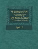 Dictionnaire de la Bible; ou, Explication de tous les noms propres historiques et géographiques de l'Ancien et du Nouveau Testament 1016523513 Book Cover