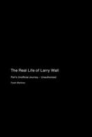 The Real Life of Larry Wall: Perl's Unofficial Journey - Unauthorized 1779699700 Book Cover