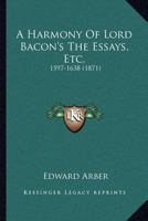A Harmony Of Lord Bacon's The Essays, Etc.: 1597-1638 0548721823 Book Cover
