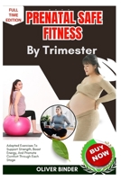 Prenatal Safe Fitness By Trimester: Adapted Exercises To Support Strength, Boost Energy, And Promote Comfort Through Each Stage B0FNRRRRFC Book Cover